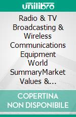 Radio & TV Broadcasting & Wireless Communications Equipment World SummaryMarket Values & Financials by Country. E-book. Formato EPUB ebook