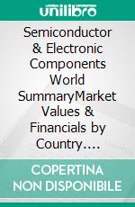 Semiconductor & Electronic Components World SummaryMarket Values & Financials by Country. E-book. Formato EPUB ebook