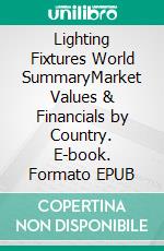 Lighting Fixtures World SummaryMarket Values & Financials by Country. E-book. Formato EPUB ebook