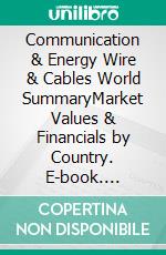 Communication & Energy Wire & Cables World SummaryMarket Values & Financials by Country. E-book. Formato EPUB ebook