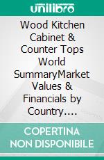 Wood Kitchen Cabinet & Counter Tops World SummaryMarket Values & Financials by Country. E-book. Formato EPUB ebook
