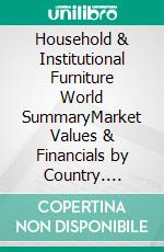 Household & Institutional Furniture World SummaryMarket Values & Financials by Country. E-book. Formato EPUB ebook