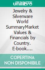 Jewelry & Silverware World SummaryMarket Values & Financials by Country. E-book. Formato EPUB ebook