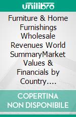 Furniture & Home Furnishings Wholesale Revenues World SummaryMarket Values & Financials by Country. E-book. Formato EPUB ebook
