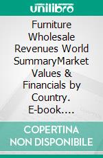 Furniture Wholesale Revenues World SummaryMarket Values & Financials by Country. E-book. Formato EPUB ebook