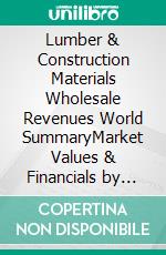 Lumber & Construction Materials Wholesale Revenues World SummaryMarket Values & Financials by Country. E-book. Formato EPUB ebook