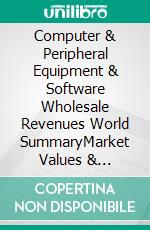 Computer & Peripheral Equipment & Software Wholesale Revenues World SummaryMarket Values & Financials by Country. E-book. Formato EPUB ebook