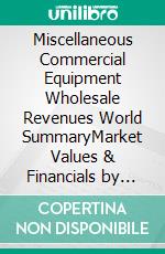 Miscellaneous Commercial Equipment Wholesale Revenues World SummaryMarket Values & Financials by Country. E-book. Formato EPUB ebook