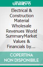 Electrical & Construction Material Wholesale Revenues World SummaryMarket Values & Financials by Country. E-book. Formato EPUB ebook