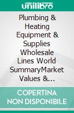 Plumbing & Heating Equipment & Supplies Wholesale Lines World SummaryMarket Values & Financials by Country. E-book. Formato EPUB ebook