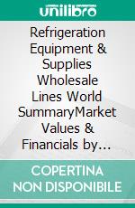 Refrigeration Equipment & Supplies Wholesale Lines World SummaryMarket Values & Financials by Country. E-book. Formato EPUB ebook