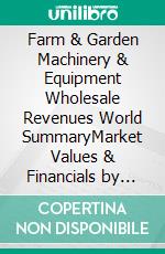 Farm & Garden Machinery & Equipment Wholesale Revenues World SummaryMarket Values & Financials by Country. E-book. Formato EPUB ebook