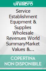 Service Establishment Equipment & Supplies Wholesale Revenues World SummaryMarket Values & Financials by Country. E-book. Formato EPUB ebook