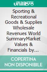 Sporting & Recreational Goods & Supplies Wholesale Revenues World SummaryMarket Values & Financials by Country. E-book. Formato EPUB ebook
