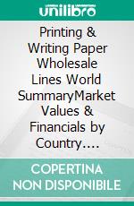 Printing & Writing Paper Wholesale Lines World SummaryMarket Values & Financials by Country. E-book. Formato EPUB ebook