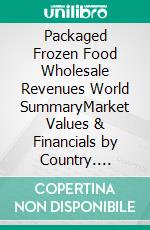 Packaged Frozen Food Wholesale Revenues World SummaryMarket Values & Financials by Country. E-book. Formato EPUB ebook
