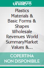 Plastics Materials & Basic Forms & Shapes Wholesale Revenues World SummaryMarket Values & Financials by Country. E-book. Formato EPUB ebook