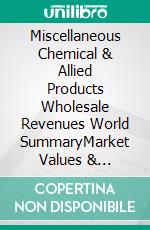 Miscellaneous Chemical & Allied Products Wholesale Revenues World SummaryMarket Values & Financials by Country. E-book. Formato EPUB ebook