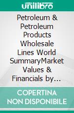 Petroleum & Petroleum Products Wholesale Lines World SummaryMarket Values & Financials by Country. E-book. Formato EPUB ebook