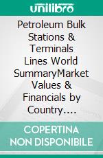 Petroleum Bulk Stations & Terminals Lines World SummaryMarket Values & Financials by Country. E-book. Formato EPUB ebook
