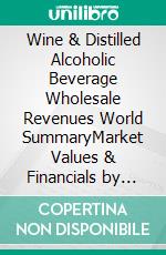 Wine & Distilled Alcoholic Beverage Wholesale Revenues World SummaryMarket Values & Financials by Country. E-book. Formato EPUB ebook