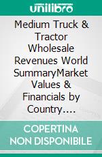 Medium Truck & Tractor Wholesale Revenues World SummaryMarket Values & Financials by Country. E-book. Formato EPUB ebook