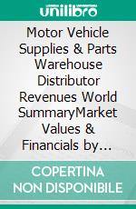 Motor Vehicle Supplies & Parts Warehouse Distributor Revenues World SummaryMarket Values & Financials by Country. E-book. Formato EPUB ebook