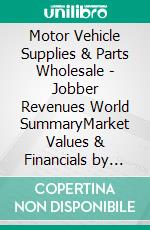 Motor Vehicle Supplies & Parts Wholesale - Jobber Revenues World SummaryMarket Values & Financials by Country. E-book. Formato EPUB ebook