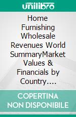 Home Furnishing Wholesale Revenues World SummaryMarket Values & Financials by Country. E-book. Formato EPUB ebook