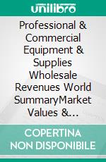 Professional & Commercial Equipment & Supplies Wholesale Revenues World SummaryMarket Values & Financials by Country. E-book. Formato EPUB ebook