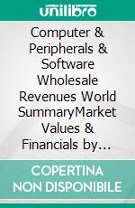 Computer & Peripherals & Software Wholesale Revenues World SummaryMarket Values & Financials by Country. E-book. Formato EPUB ebook