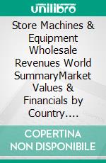 Store Machines & Equipment Wholesale Revenues World SummaryMarket Values & Financials by Country. E-book. Formato EPUB ebook