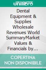 Dental Equipment & Supplies Wholesale Revenues World SummaryMarket Values & Financials by Country. E-book. Formato EPUB ebook