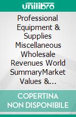 Professional Equipment & Supplies Miscellaneous Wholesale Revenues World SummaryMarket Values & Financials by Country. E-book. Formato EPUB ebook