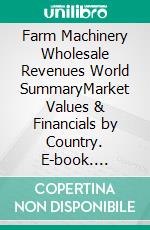 Farm Machinery Wholesale Revenues World SummaryMarket Values & Financials by Country. E-book. Formato EPUB ebook