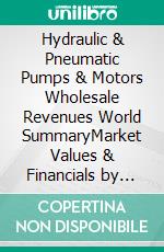 Hydraulic & Pneumatic Pumps & Motors Wholesale Revenues World SummaryMarket Values & Financials by Country. E-book. Formato EPUB ebook