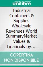 Industrial Containers & Supplies Wholesale Revenues World SummaryMarket Values & Financials by Country. E-book. Formato EPUB ebook