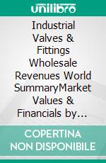 Industrial Valves & Fittings Wholesale Revenues World SummaryMarket Values & Financials by Country. E-book. Formato EPUB ebook