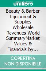 Beauty & Barber Equipment & Supplies Wholesale Revenues World SummaryMarket Values & Financials by Country. E-book. Formato EPUB ebook