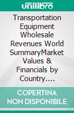 Transportation Equipment Wholesale Revenues World SummaryMarket Values & Financials by Country. E-book. Formato EPUB ebook