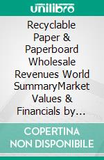 Recyclable Paper & Paperboard Wholesale Revenues World SummaryMarket Values & Financials by Country. E-book. Formato EPUB ebook