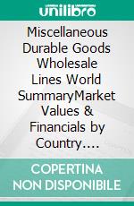 Miscellaneous Durable Goods Wholesale Lines World SummaryMarket Values & Financials by Country. E-book. Formato EPUB ebook