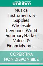 Musical Instruments & Supplies Wholesale Revenues World SummaryMarket Values & Financials by Country. E-book. Formato EPUB ebook
