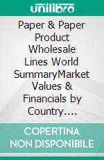 Paper & Paper Product Wholesale Lines World SummaryMarket Values & Financials by Country. E-book. Formato EPUB ebook