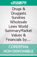 Drugs & Druggists Sundries Wholesale Lines World SummaryMarket Values & Financials by Country. E-book. Formato EPUB ebook