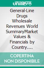 General-Line Drugs Wholesale Revenues World SummaryMarket Values & Financials by Country. E-book. Formato EPUB ebook