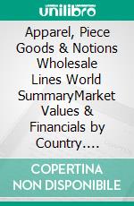 Apparel, Piece Goods & Notions Wholesale Lines World SummaryMarket Values & Financials by Country. E-book. Formato EPUB ebook