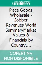 Piece Goods Wholesale - Jobber Revenues World SummaryMarket Values & Financials by Country. E-book. Formato EPUB ebook
