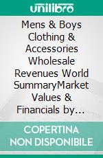 Mens & Boys Clothing & Accessories Wholesale Revenues World SummaryMarket Values & Financials by Country. E-book. Formato EPUB ebook