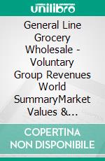 General Line Grocery Wholesale - Voluntary Group Revenues World SummaryMarket Values & Financials by Country. E-book. Formato EPUB ebook